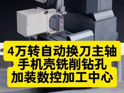 4万转自动换刀主轴，手机壳铣削钻孔，加装数控加工中心