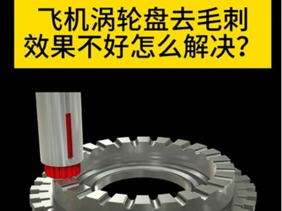 飞机涡轮盘去毛刺效果不好怎么解决？