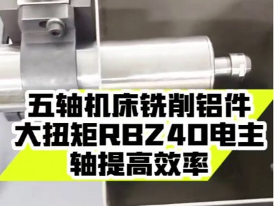 五轴机床铣削铝件，大扭矩<i style='color:red'>rbz40电主轴</i>提高效率