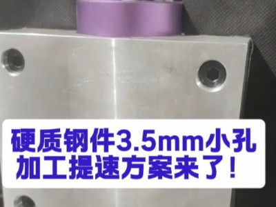硬质钢件3.5mm 小孔加工提速方案来了！