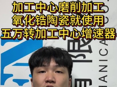 加工中心磨削加工氧化锆陶瓷就使用五万转<i style='color:red'>加工中心增速器</i>