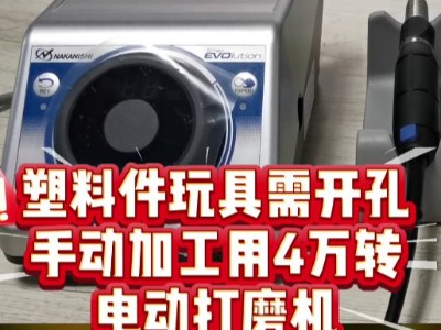 塑料件玩具需开孔，手动加工用<i style='color:red'>4万转电动打磨机</i>